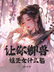 让你御兽，这圣女什么鬼